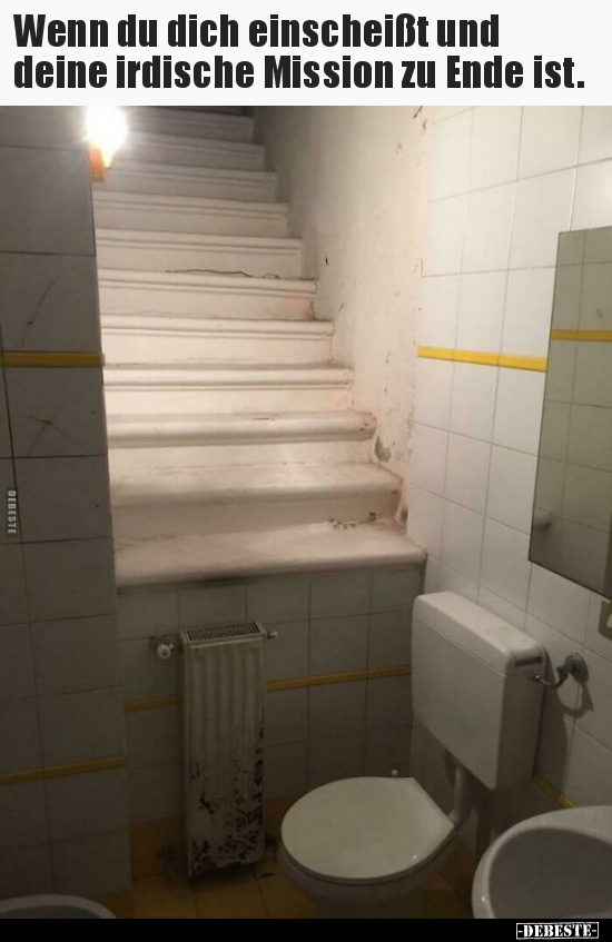 Wenn du dich einschei*ßt und deine irdische Mission zu Ende ist