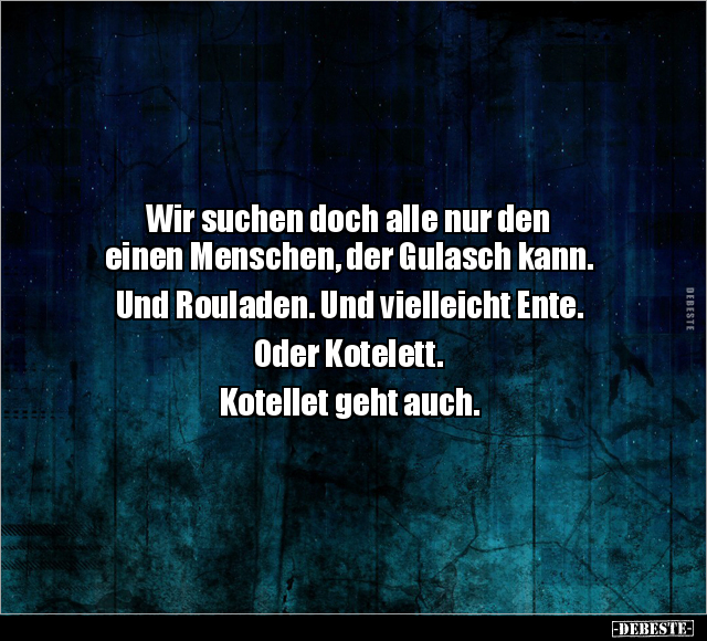 Wir suchen doch alle nur den einen Menschen, der Gulasch.. - Lustige Bilder | DEBESTE.de