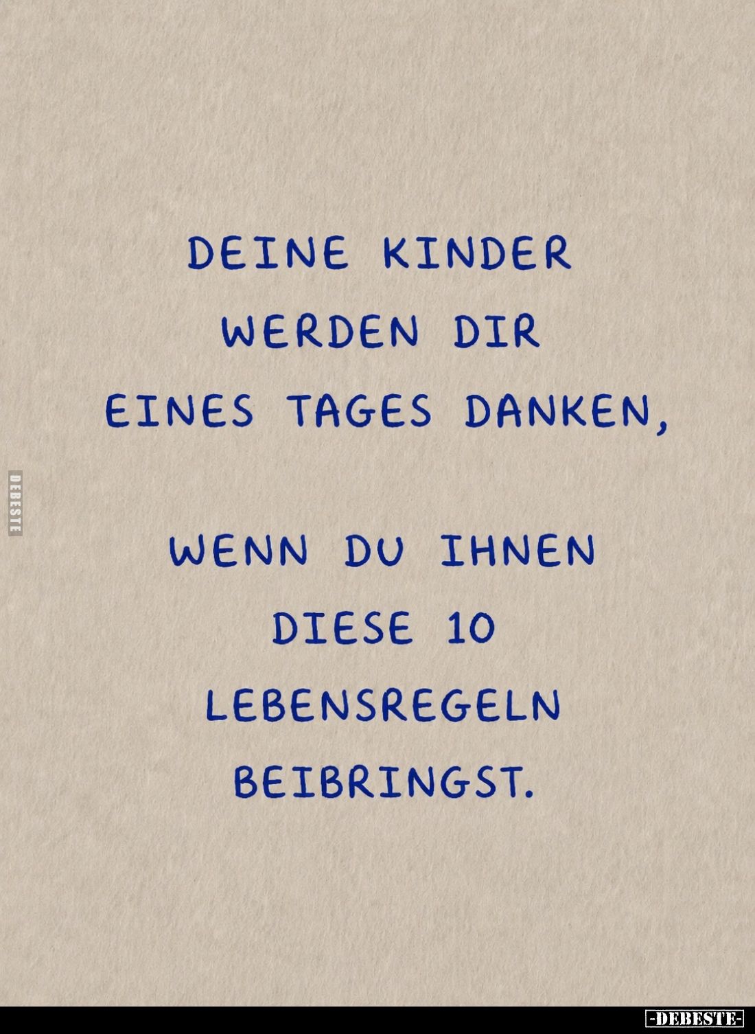 Deine Kinder werden dir eines Tages danken,
wenn du ihnen diese 10 Lebensregeln beibringst.