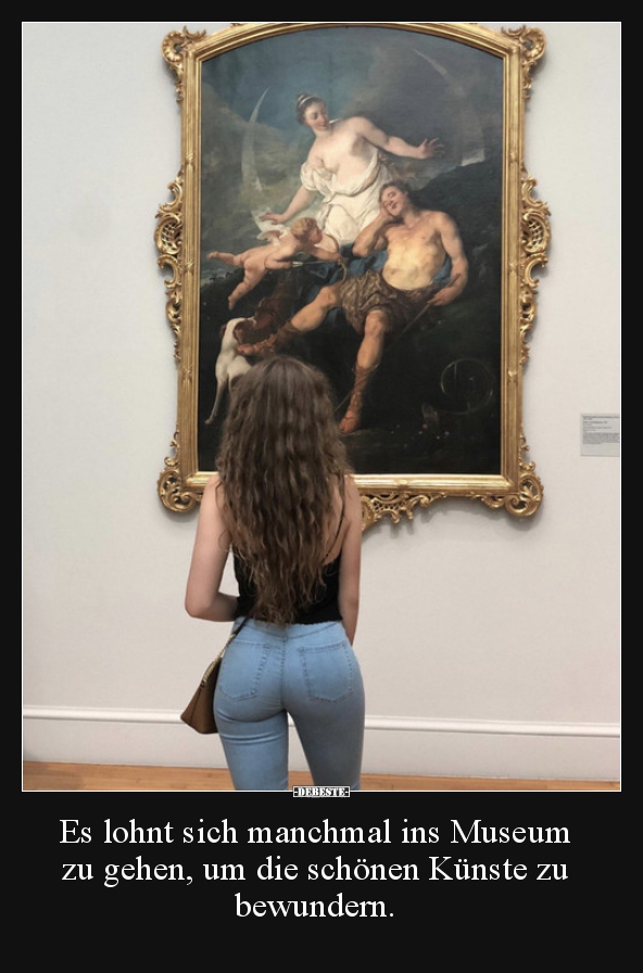 Es lohnt sich manchmal ins Museum zu gehen, um die schönen..