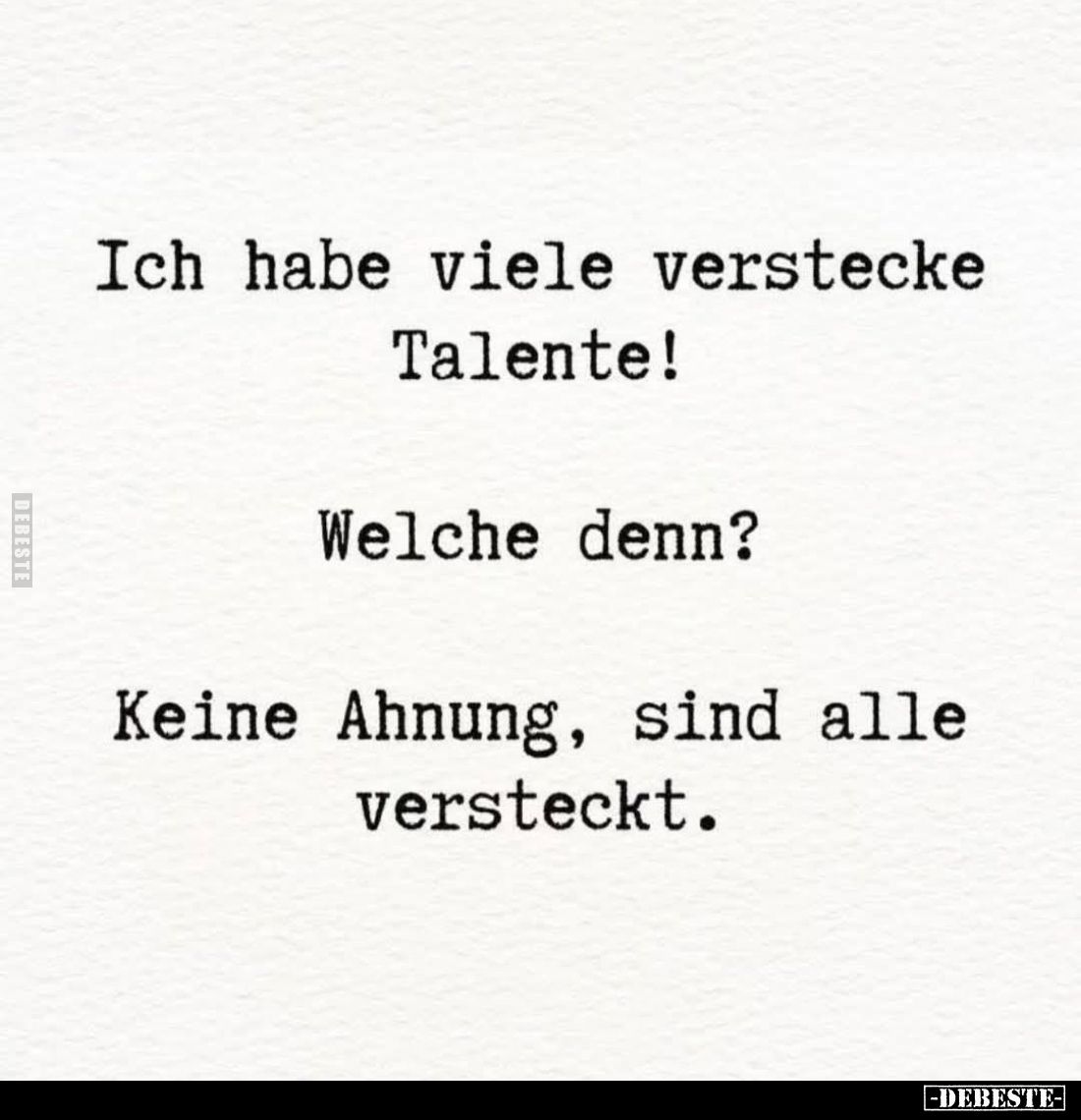 Ich habe viele versteckte Talente! -
Welche denn? -
Keine Ahnung, sind alle versteckt.