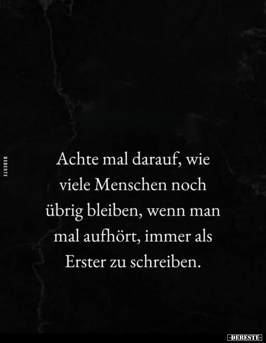 Achte mal darauf, wie viele Menschen noch übrig bleiben, wenn man mal aufhört, immer als Erster zu schreiben.