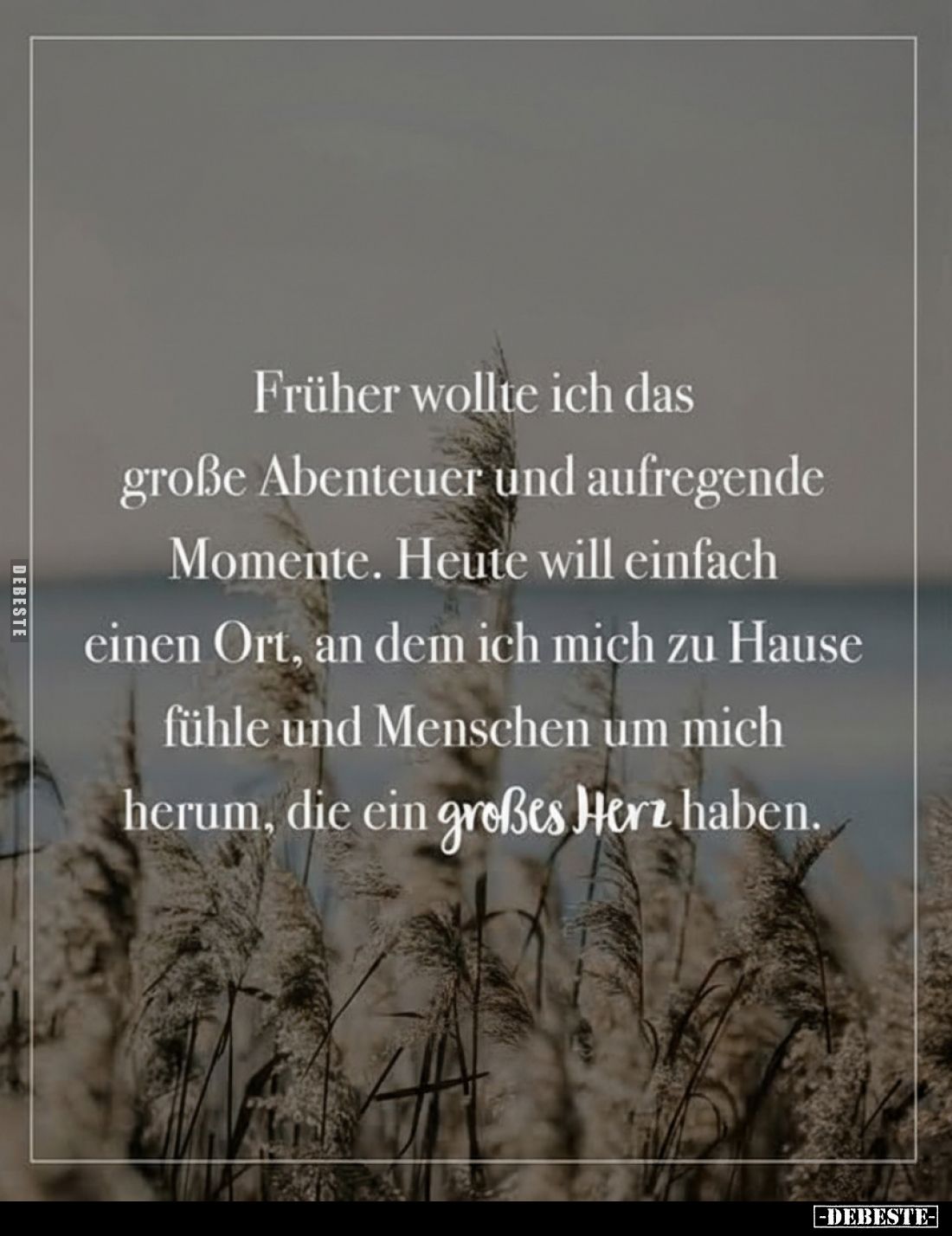 Früher wollte ich das große Abenteuer und aufregende Momente. Heute will einfach einen Ort, an dem ich mich zu Hause fühle un...
