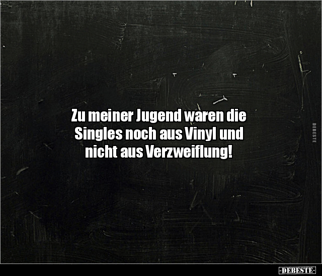 Zu meiner Jugend waren die Singles noch aus Vinyl und.. - Lustige Bilder | DEBESTE.de