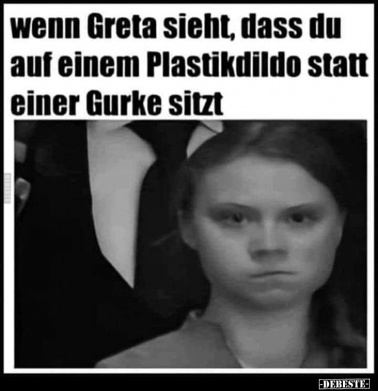 Wenn Greta sieht, dass du auf einem Plastikdildo statt.. - Lustige Bilder | DEBESTE.de