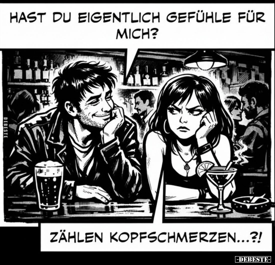 Hast du eigentlich Gefühle für mich?
-
Zählen Kopfschmerzen...?!