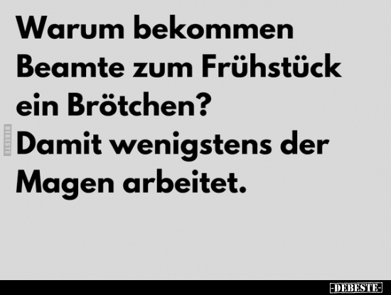 Warum bekommen Beamte zum Frühstück ein Brötchen?.. - Lustige Bilder | DEBESTE.de