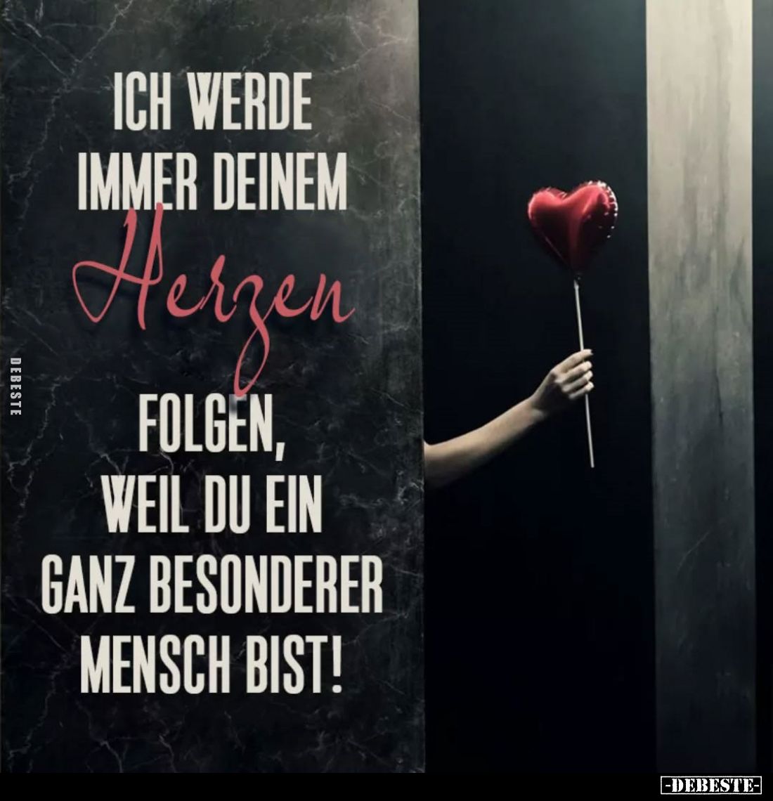Ich werde immer deinem Herzen folgen, weil du ein ganz besonderer Mensch bist!