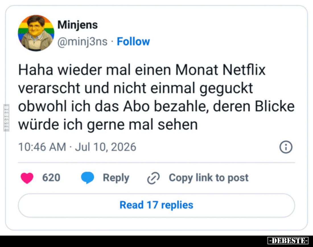 Haha, wieder mal einen Monat Netflix verarscht und nicht einmal geguckt, obwohl ich das Abo bezahle. Deren Blicke würde ich g...