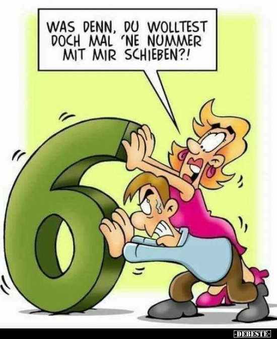 Was denn, du wolltest doch mal ´ne Nummer mit mir..
