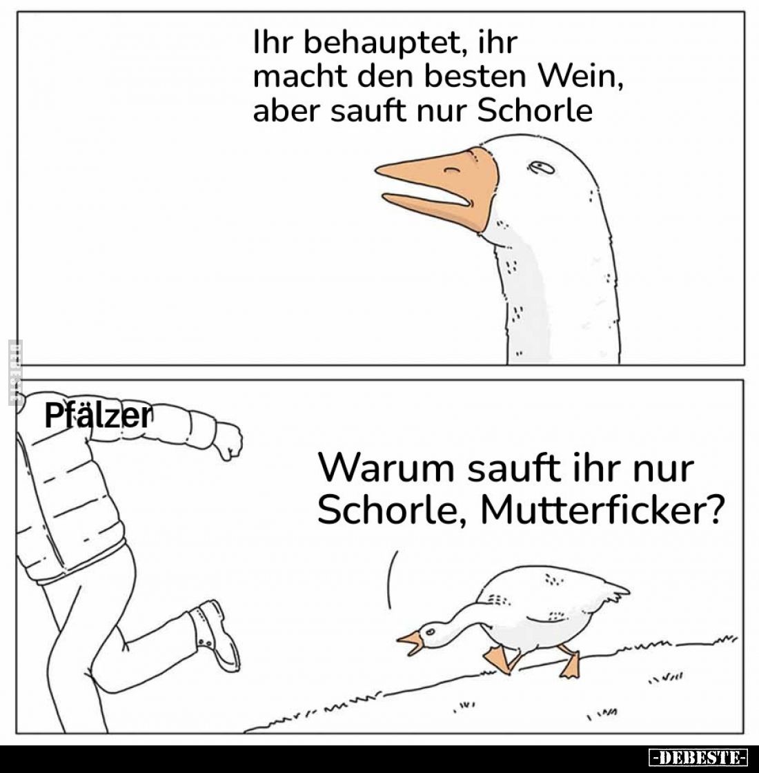 Pierwszy akapit:
Ihr behauptet, ihr macht den besten Wein, aber sauft nur Schorle.

Drugi akapit:
Pfälzer.
Warum sauft i...