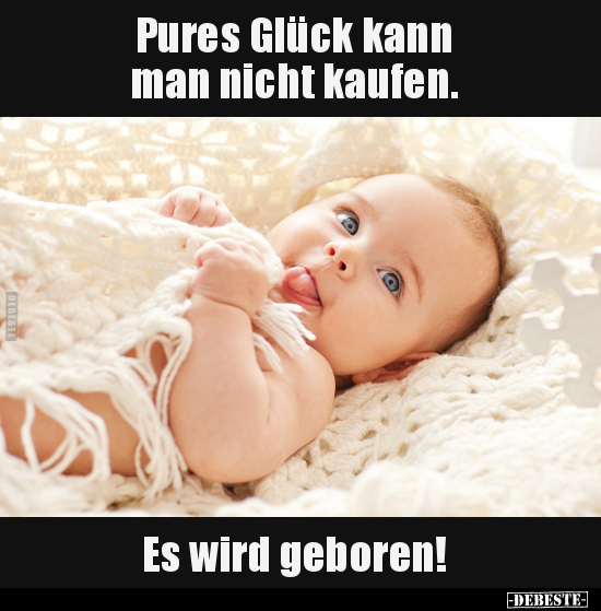 Pures Glück kann man nicht kaufen. Es wird geboren!.. - Lustige Bilder | DEBESTE.de