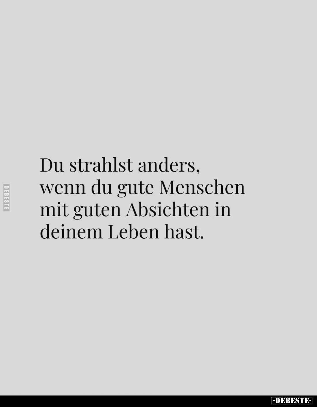 Du strahlst anders, wenn du gute Menschen mit guten Absichten in deinem Leben hast.
