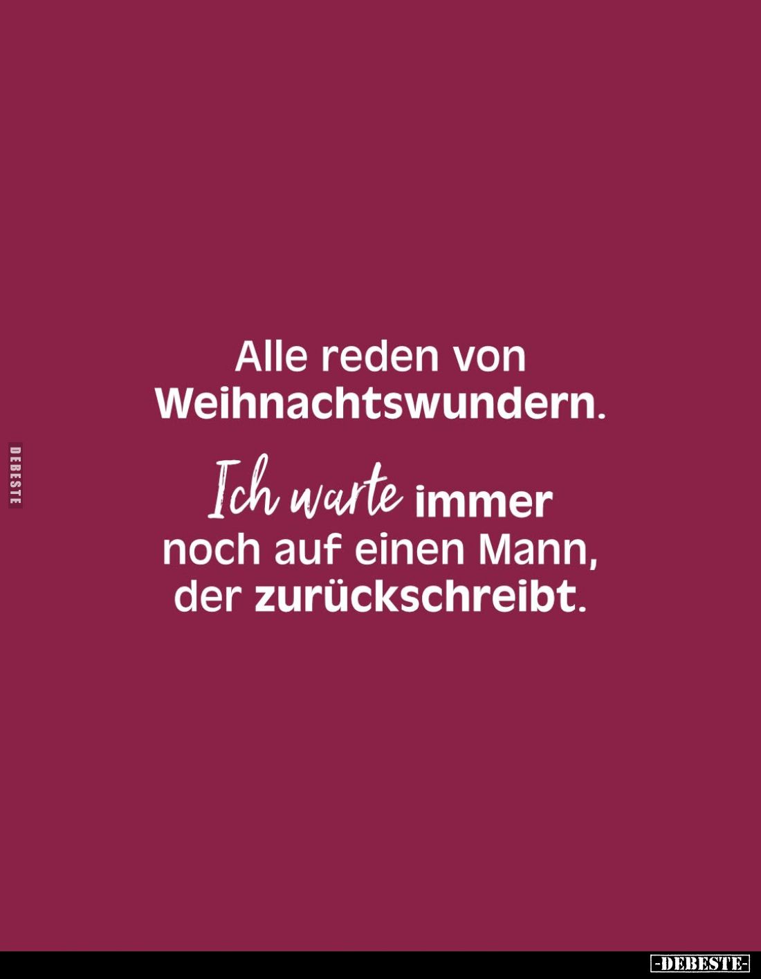 Alle reden von Weihnachtswundern.
Ich warte immer noch auf einen Mann, der zurückschreibt.