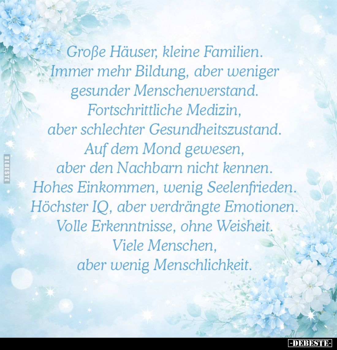 Große Häuser, kleine Familien. Immer mehr Bildung, aber weniger gesunder Menschenverstand.
Fortschrittliche Medizin, aber sc...