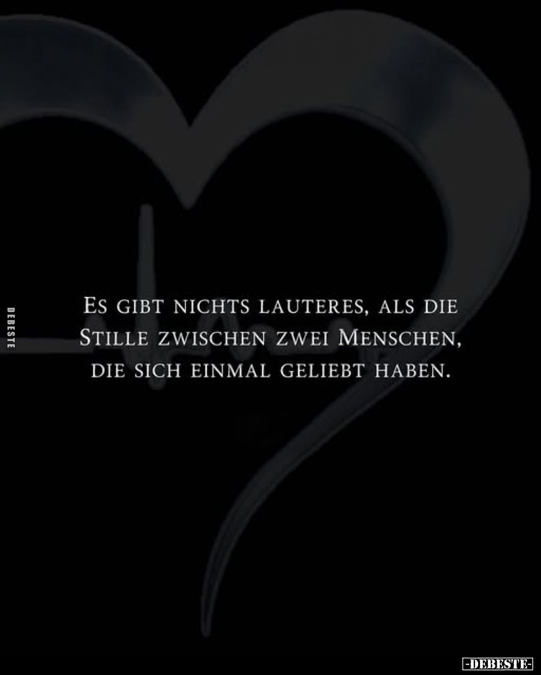 Es gibt nichts Lauteres, als die Stille zwischen zwei Menschen, die sich einmal geliebt haben.