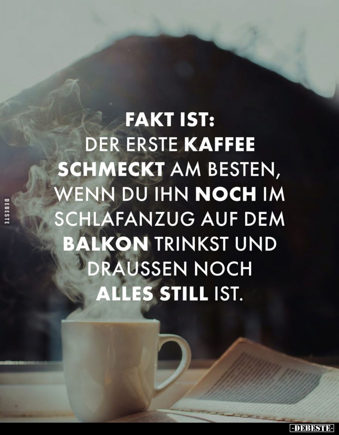 Fakt ist: Der erste Kaffee schmeckt am besten, wenn du ihn noch im Schlafanzug auf dem Balkon trinkst und draußen noch alles ...