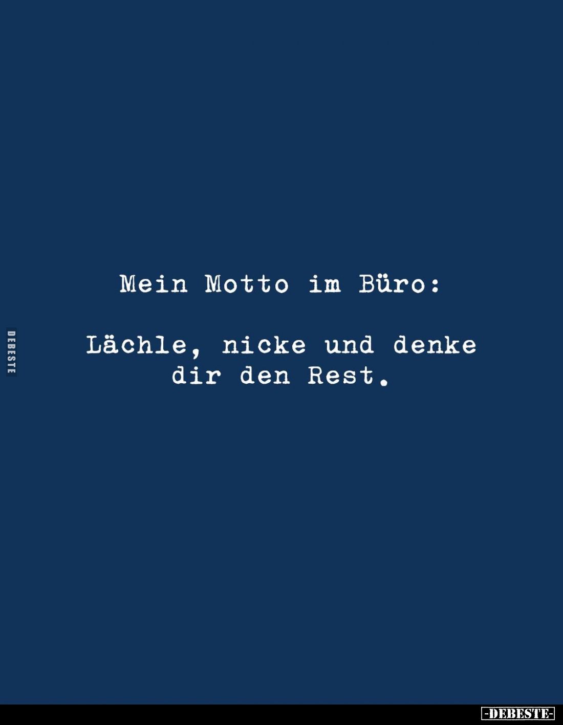 Mein Motto im Büro:
Lächle, nicke und denke dir den Rest.