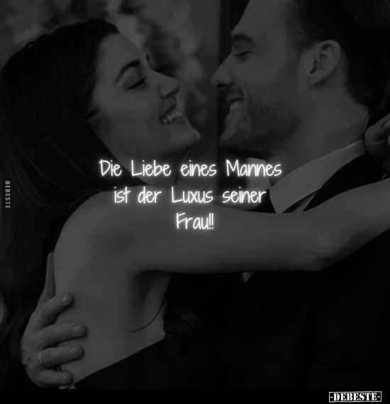 Die Liebe eines Mannes ist der Luxus seiner Frau!!.. - Lustige Bilder | DEBESTE.de