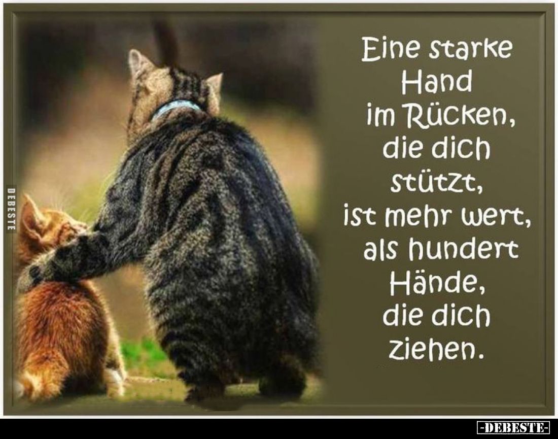 Eine starke Hand im Rücken, die dich Stützt, ist mehr wert, als hundert Hände, die dich ziehen.