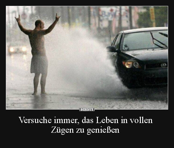 Versuche immer, das Leben in vollen Zügen zu genießen.. - Lustige Bilder | DEBESTE.de