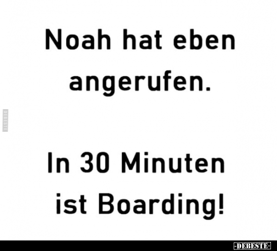 Noah hat eben angerufen. In 30 Minuten ist Boarding!.. - Lustige Bilder | DEBESTE.de