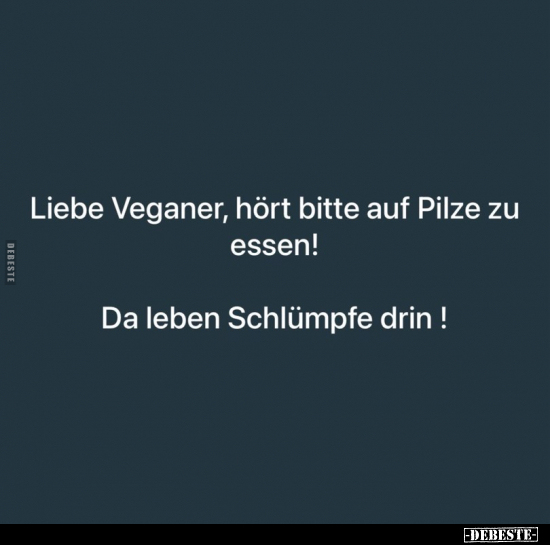 Liebe Veganer, hört bitte auf Pilze zu essen!.. - Lustige Bilder | DEBESTE.de
