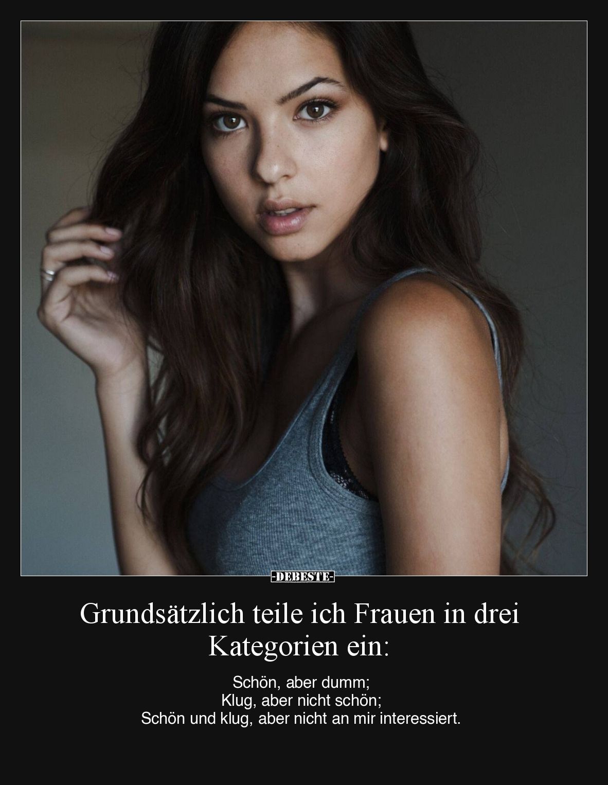 Grundsätzlich teile ich Frauen in drei Kategorien ein:  Schön, aber dumm;  Klug, aber nicht schön;  Schön und klug, aber nich...