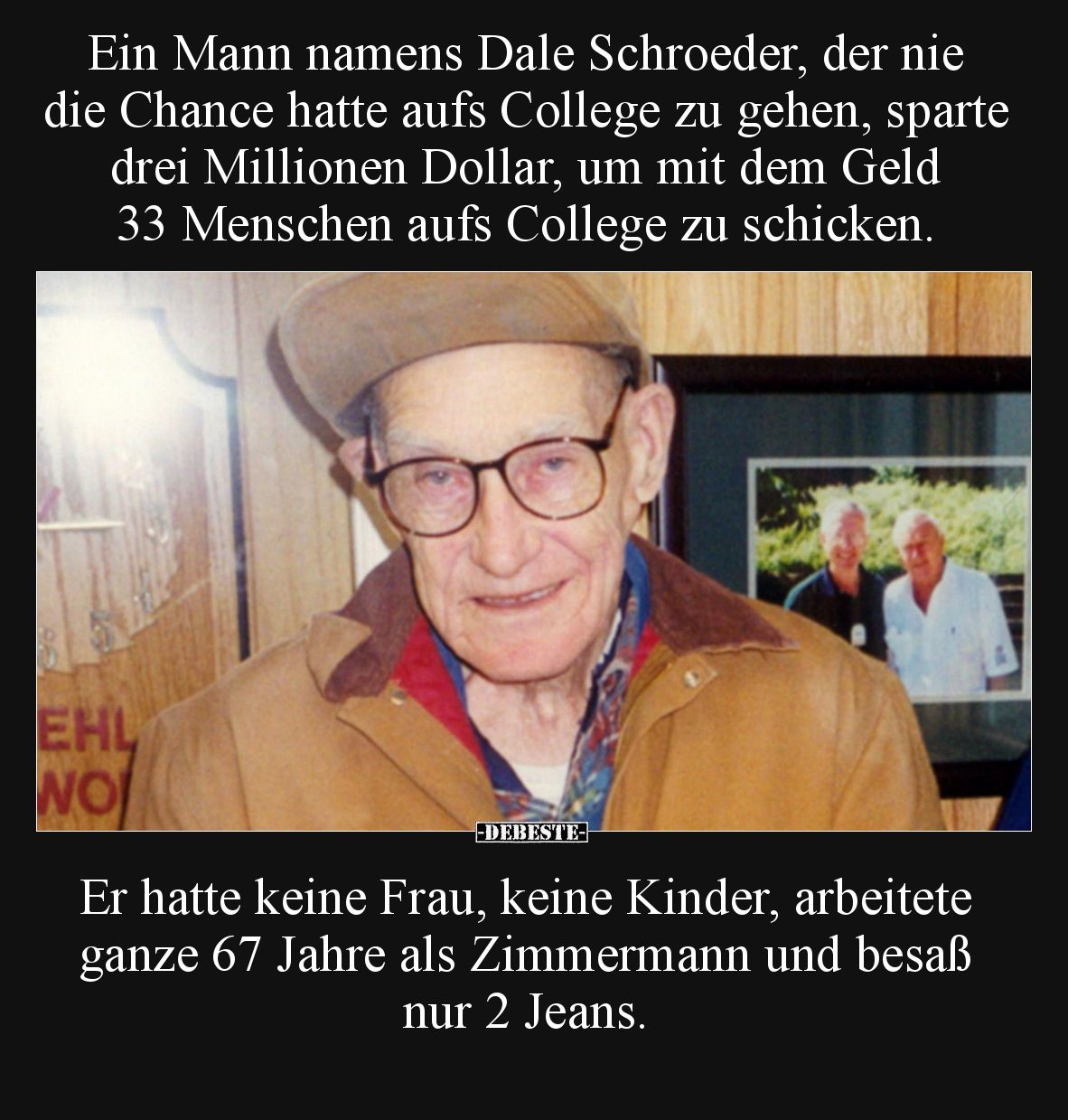 Ein Mann namens Dale Schroeder, der nie die Chance hatte aufs College zu gehen, sparte drei Millionen Dollar, um mit dem Geld...