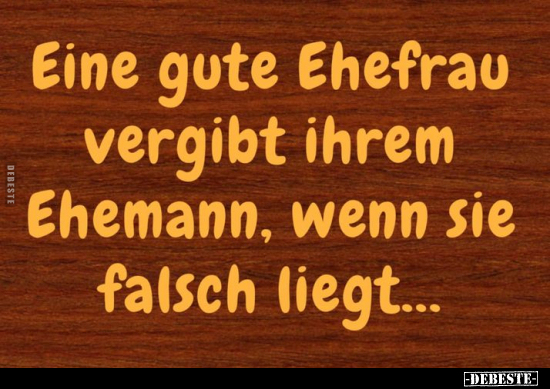 Eine gute Ehefrau vergibt ihrem Ehemann, wenn sie falsch.. - Lustige Bilder | DEBESTE.de