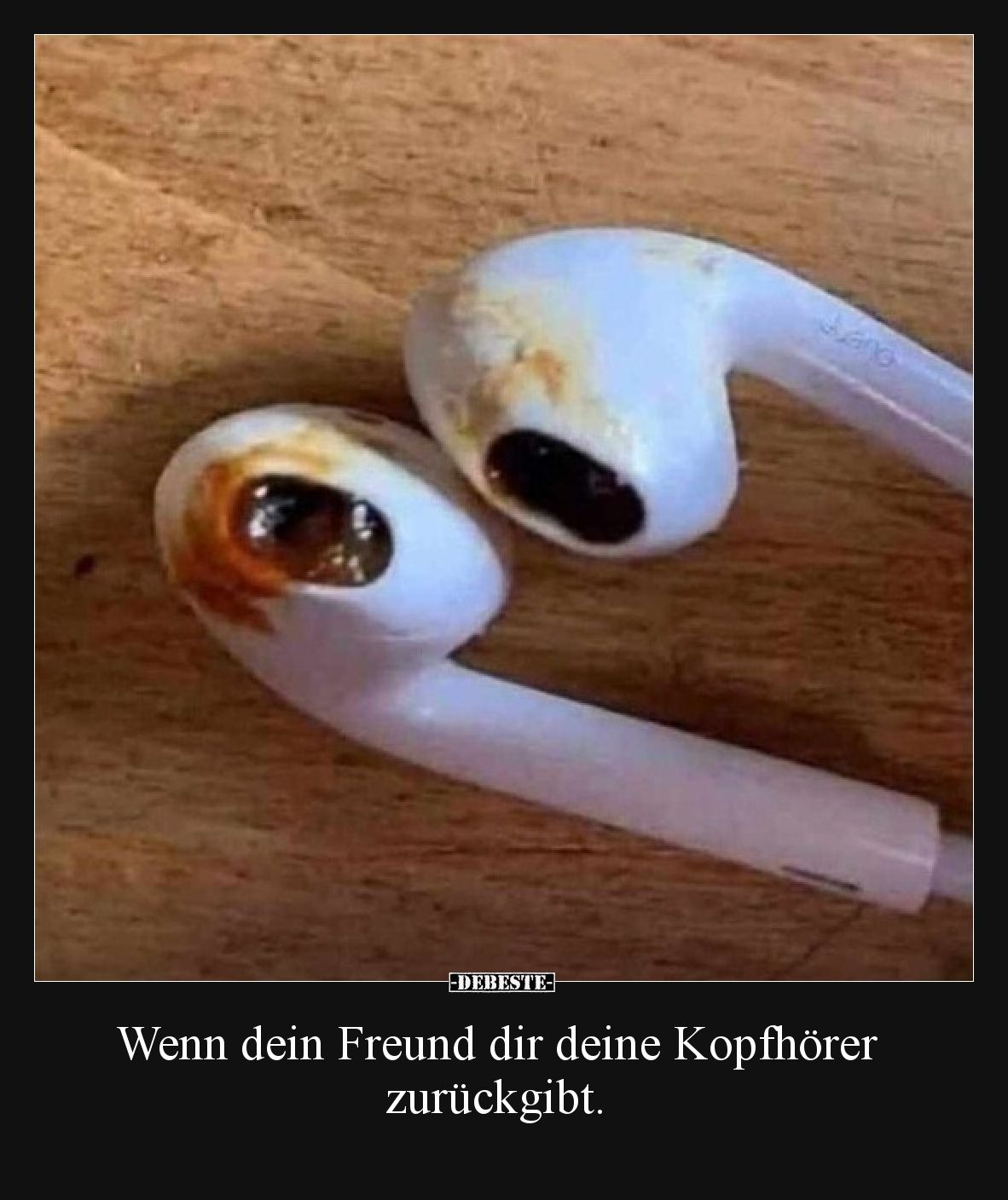 Wenn dein Freund dir deine In-Ear-Kopfhörer zurückgibt.