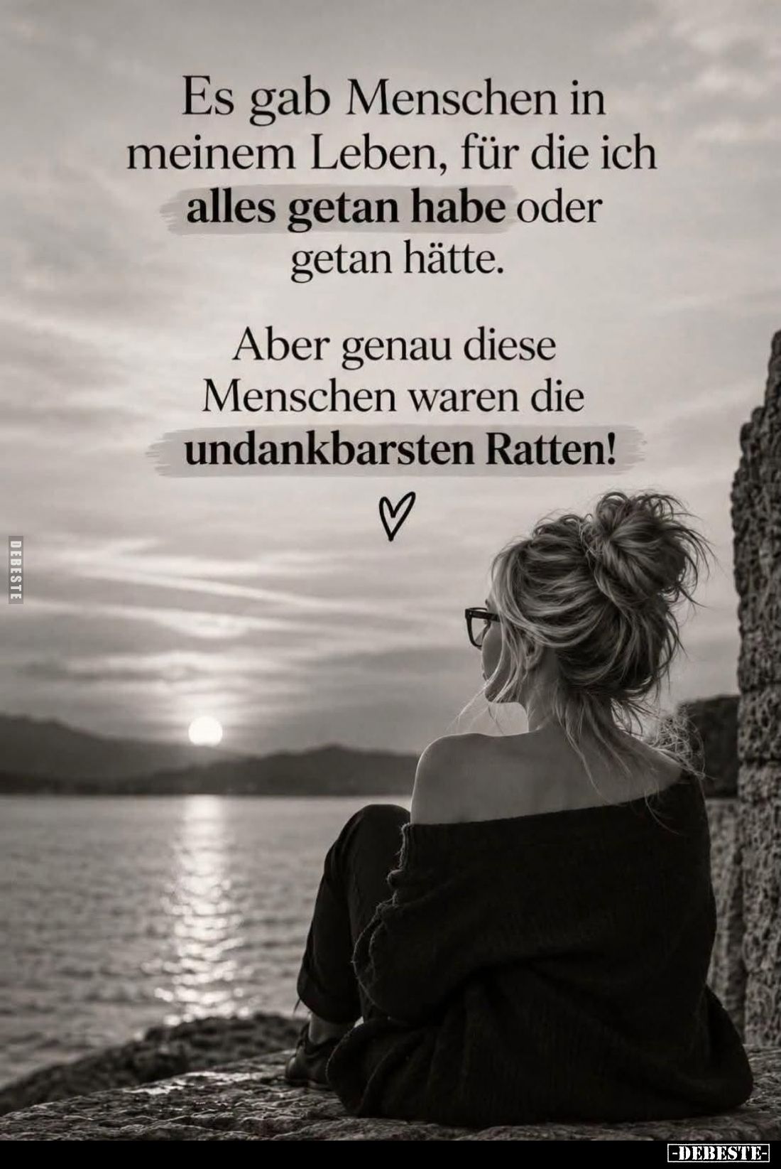 Es gab Menschen in
meinem Leben, für die ich
alles getan habe oder
getan hätte.
Aber genau diese
Menschen waren die
u...