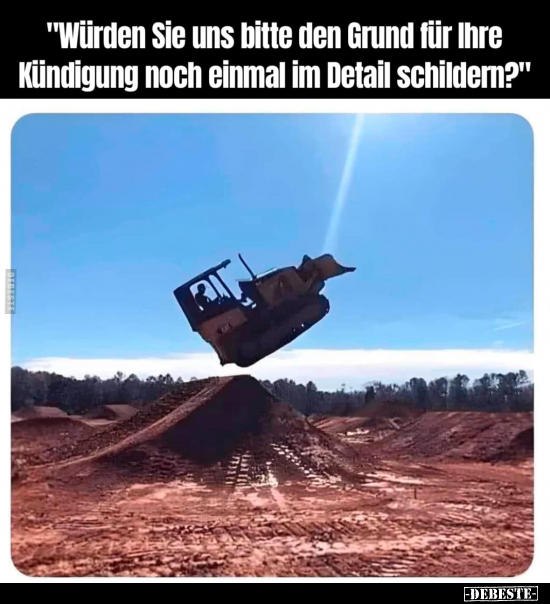 "Würden Sie uns bitte den Grund für Ihre Kündigung.." - Lustige Bilder | DEBESTE.de