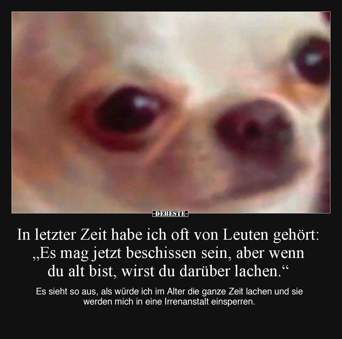 In letzter Zeit habe ich oft von Leuten gehört:
„Es mag jetzt beschissen sein, aber wenn du alt bist, wirst du darüber lache...