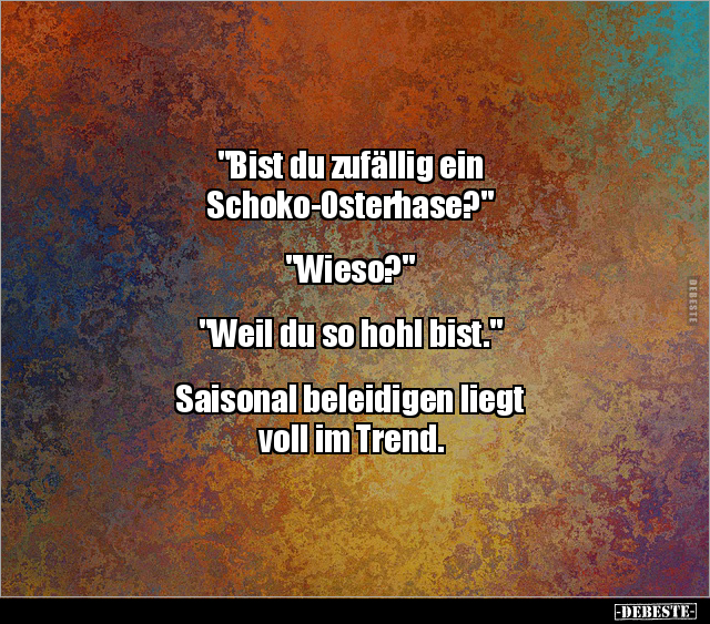 "Bist du zufällig ein  Schoko-Osterhase?"... - Lustige Bilder | DEBESTE.de