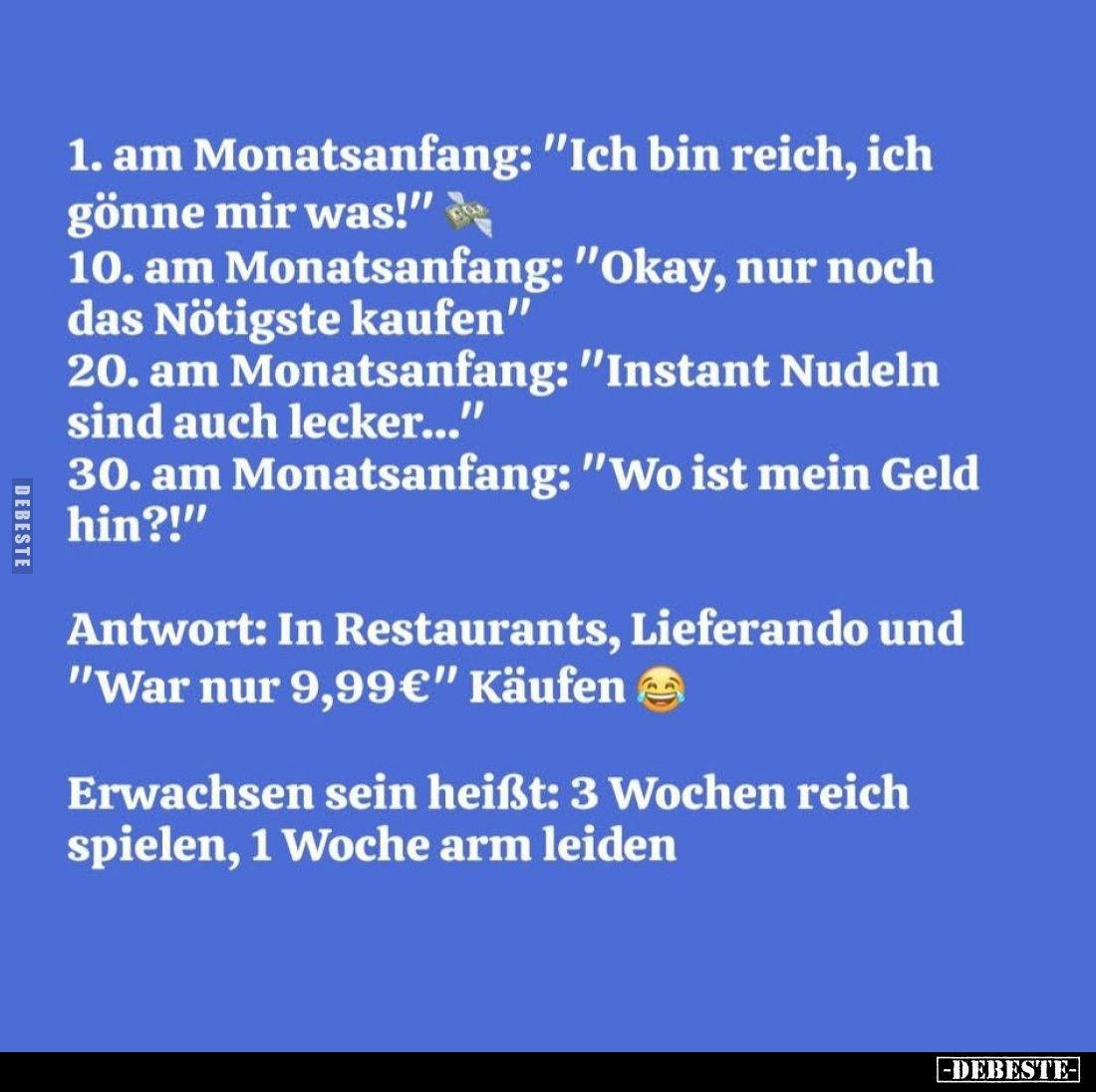 1. am Monatsanfang: "Ich bin reich, ich gönne mir was!". -
10. am Monatsanfang: "Okay, nur noch das Nötigste ...