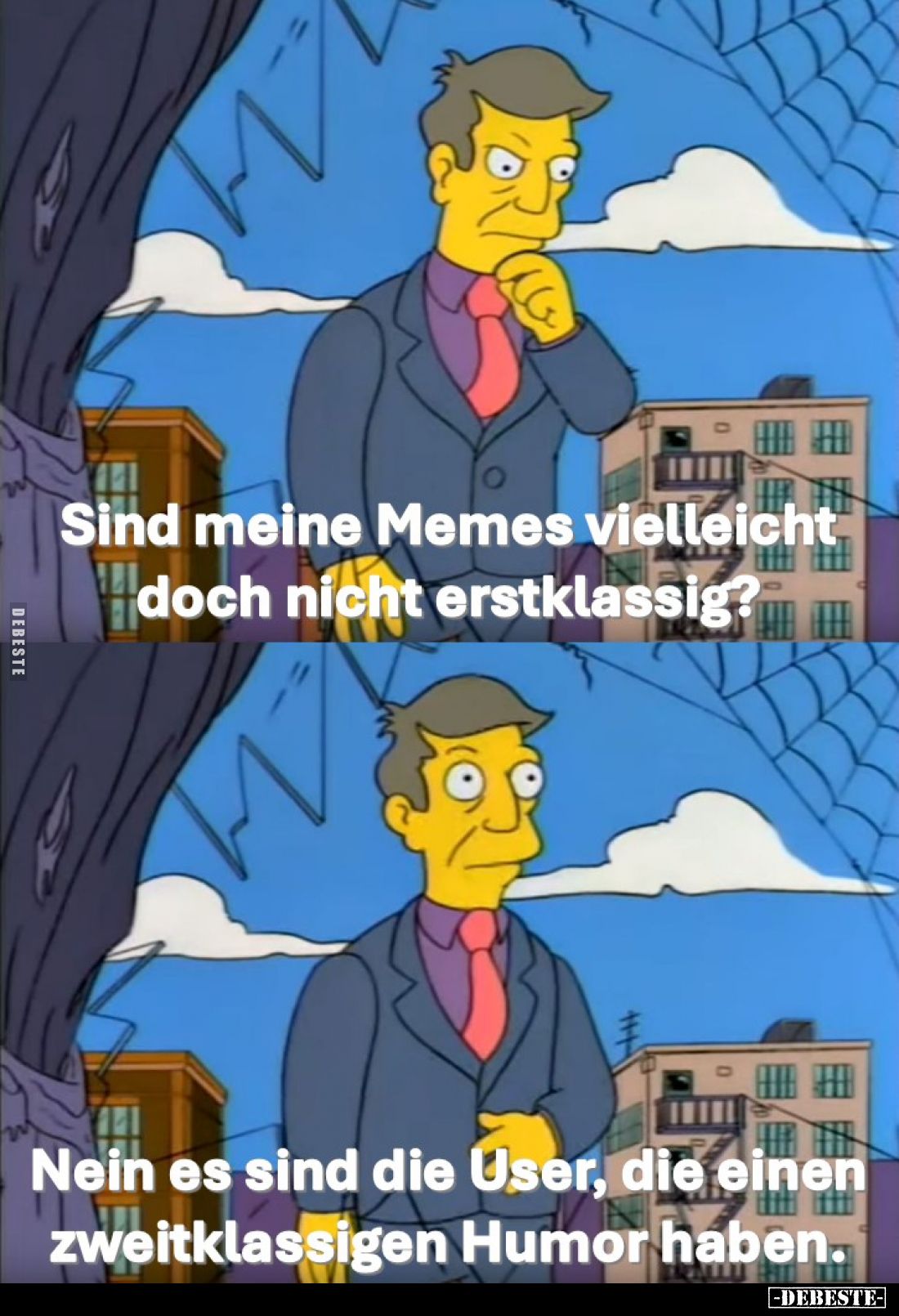 Sind meine Memes vielleicht doch nicht erstklassig?

Nein es sind die User, die einen zweitklassigen Humor haben.