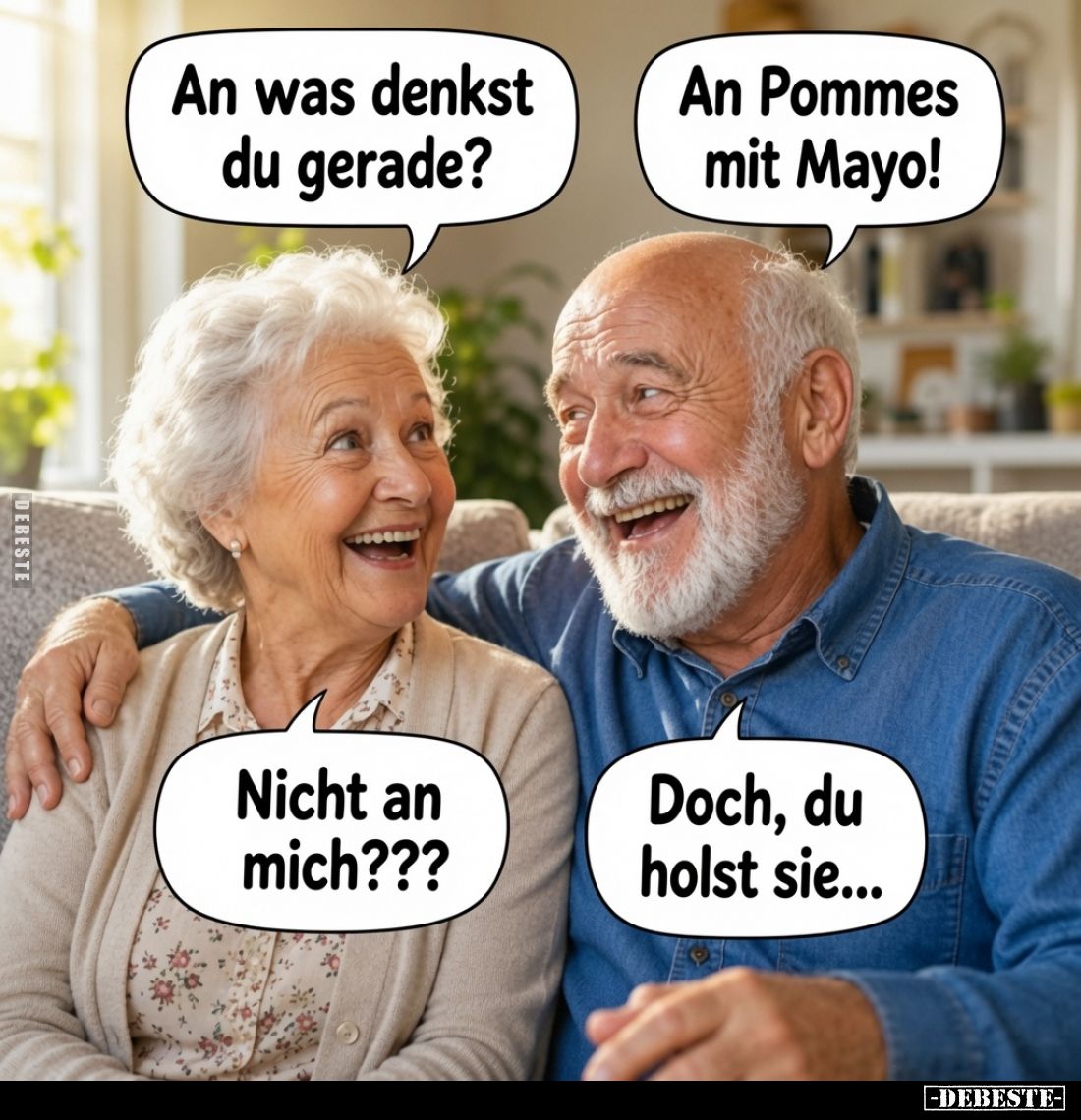 An was denkst du gerade? -
An Pommes mit Mayo! -
Nicht an mich??? -
Doch, du holst sie...