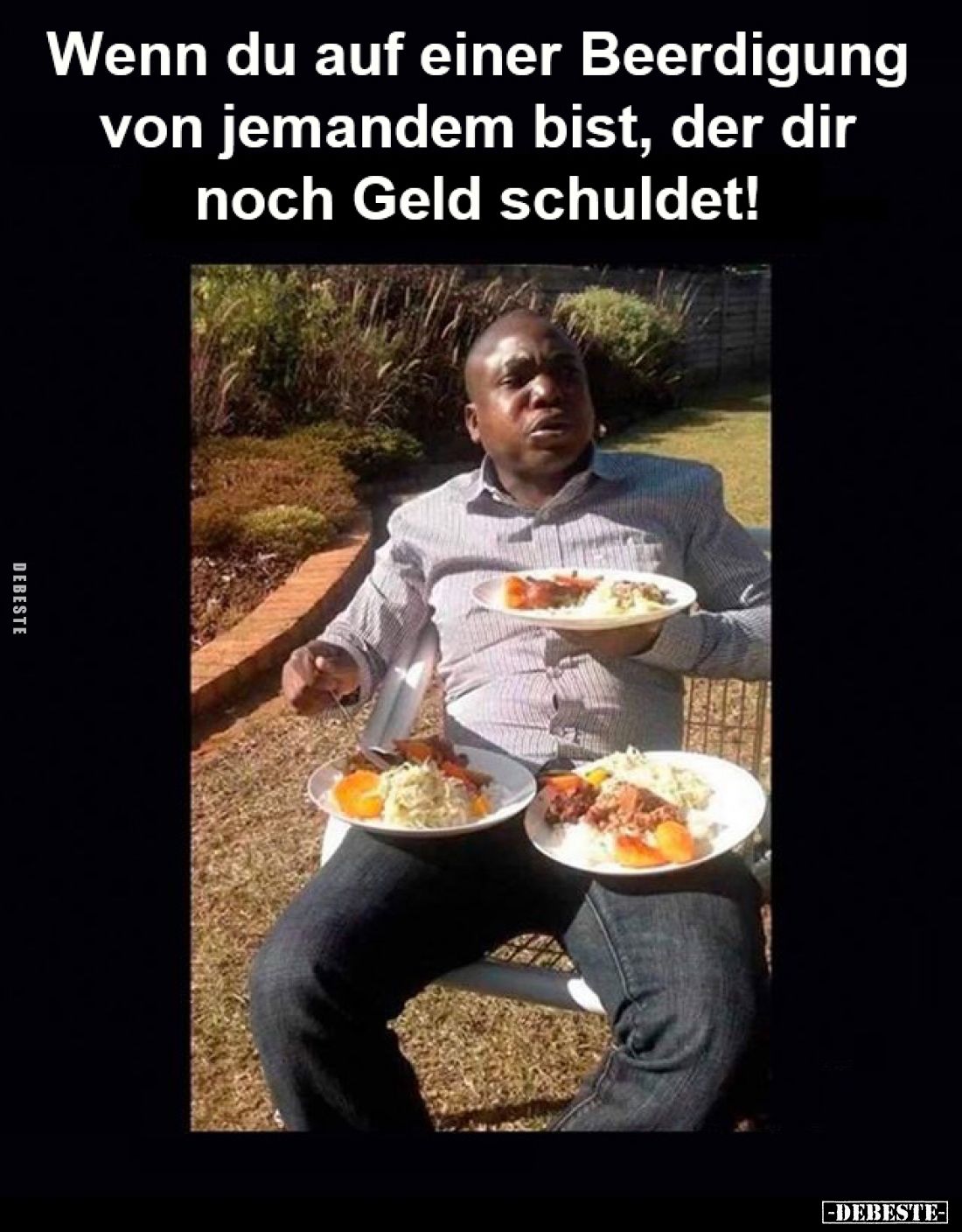 Wenn du auf einer Beerdigung
von jemandem bist, der dir
noch Geld schuldet!