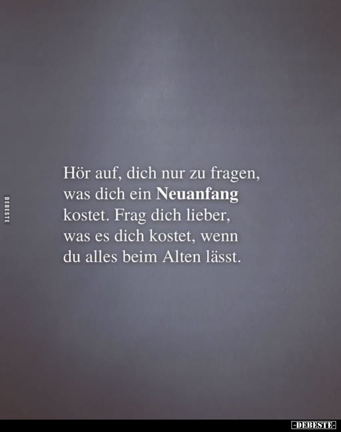 Hör auf, dich nur zu fragen, was dich ein Neuanfang kostet. Frag dich lieber, was es dich kostet, wenn du alles beim Alten lä...
