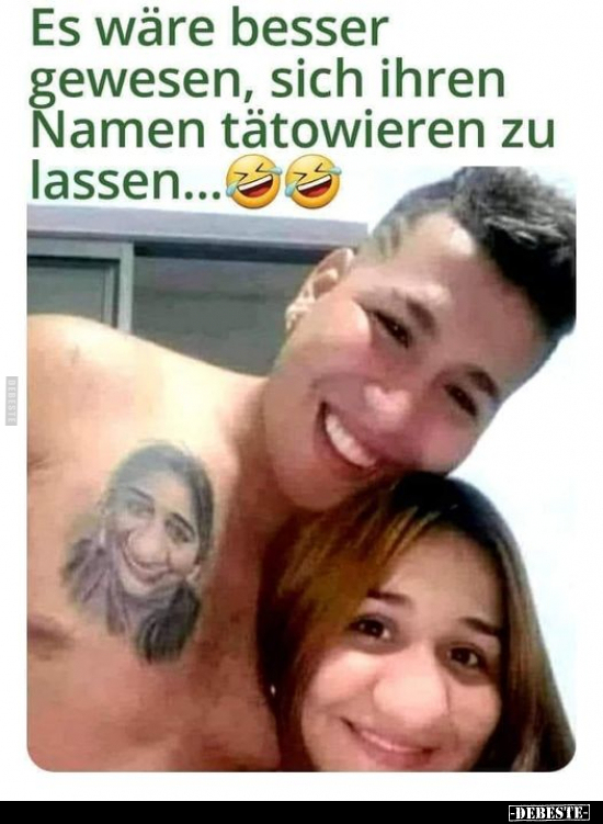 Es wäre besser gewesen, sich ihren Namen tätowieren zu lassen...