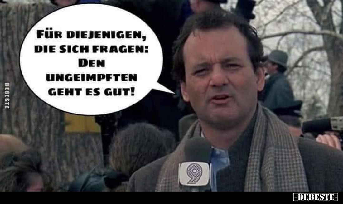 Für diejenigen, die sich fragen: den Ungeimpften geht es gut!