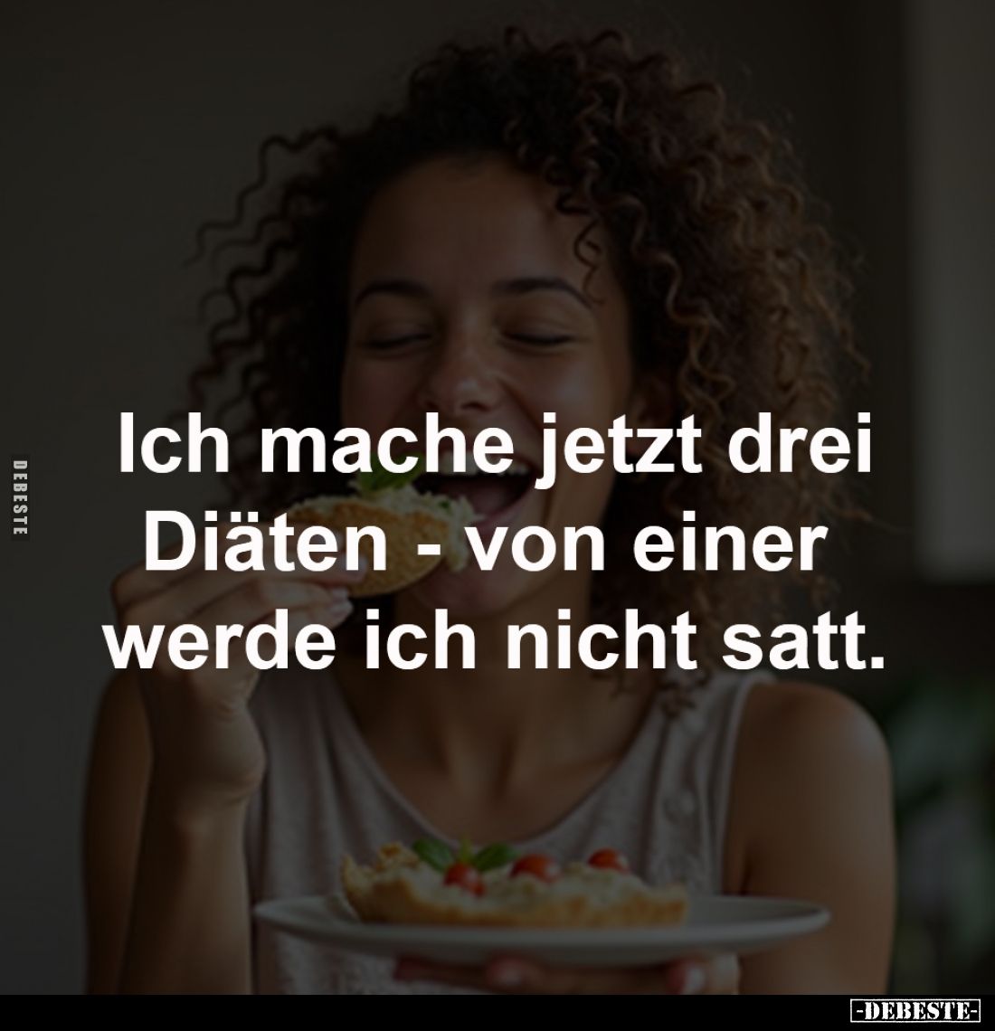 Ich mache jetzt drei
Diäten - von einer 
werde ich nicht satt.
