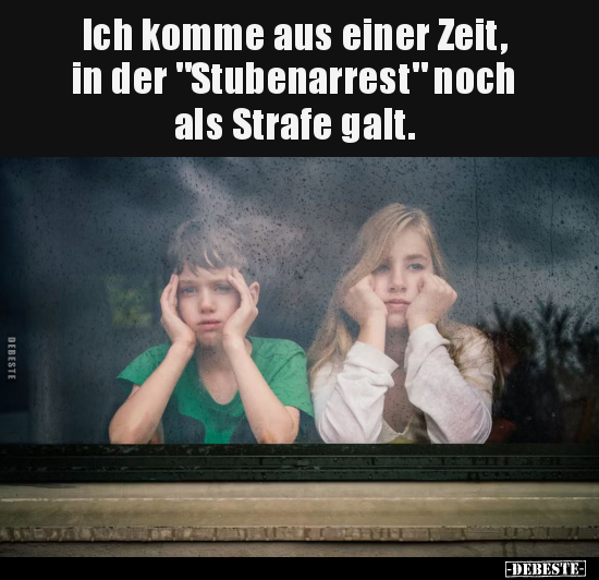 Ich komme aus einer Zeit, in der "Stubenarrest".. - Lustige Bilder | DEBESTE.de