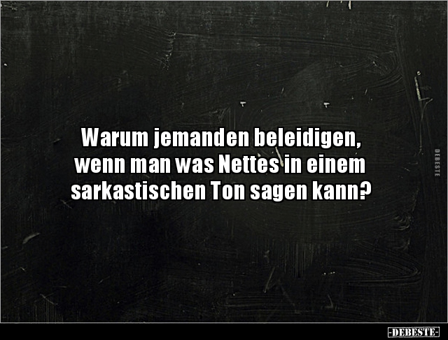 Warum jemanden beleidigen, wenn man was Nettes in.. - Lustige Bilder | DEBESTE.de