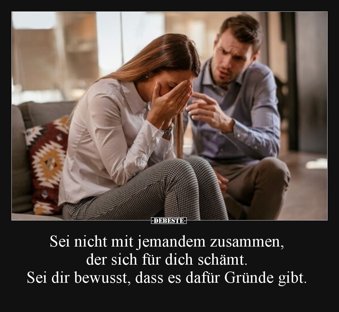 Sei nicht mit jemandem zusammen, der sich für dich schämt. Sei dir bewusst, dass es dafür Gründe gibt.