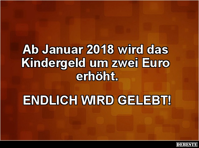 Ab Januar 2018 wird das Kindergeld um zwei Euro erhöht.. - Lustige Bilder | DEBESTE.de
