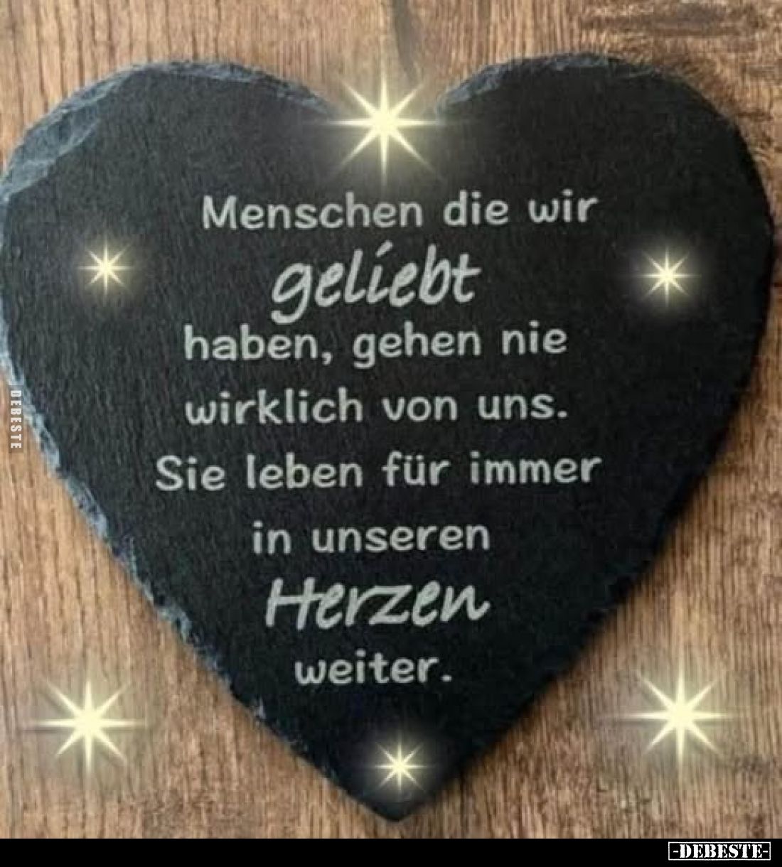 Menschen die wir geliebt haben, gehen nie wirklich von uns.
Sie leben für immer in unseren Herzen weiter.