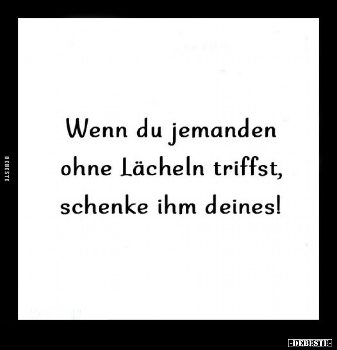 Wenn du jemanden ohne Lächeln triffst, schenke ihm deines!