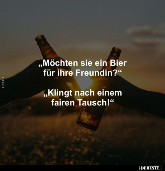 "Möchten sie ein Bier für ihre Freundin?" "Klingt nach.." - Lustige Bilder | DEBESTE.de